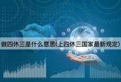 做四休三是什么意思(上四休三国家最新规定)